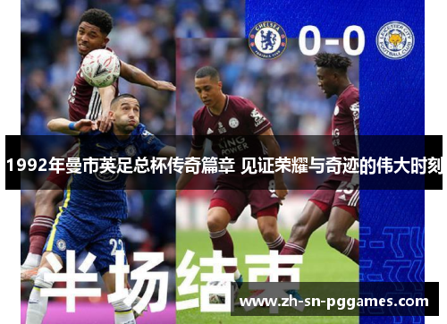 1992年曼市英足总杯传奇篇章 见证荣耀与奇迹的伟大时刻