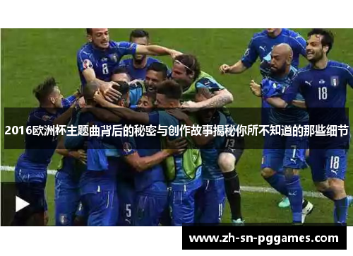 2016欧洲杯主题曲背后的秘密与创作故事揭秘你所不知道的那些细节