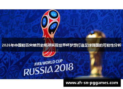 2026年中国能否突破历史瓶颈实现世界杯梦想打造足球强国的可能性分析