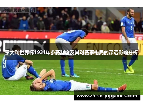 意大利世界杯1934年参赛制度及其对赛事格局的深远影响分析