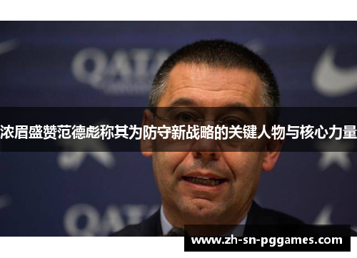 浓眉盛赞范德彪称其为防守新战略的关键人物与核心力量