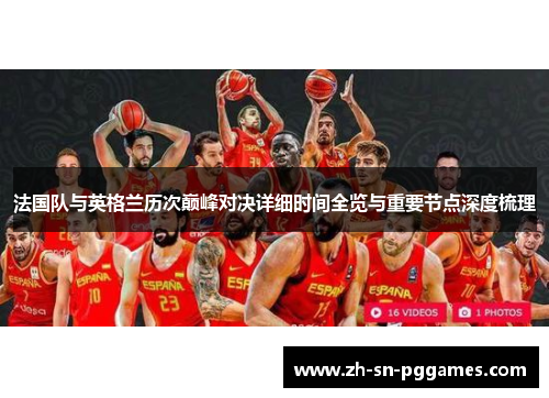 法国队与英格兰历次巅峰对决详细时间全览与重要节点深度梳理 法国队与英格兰历次巅峰对决详细时间全览与重要节点深度梳理