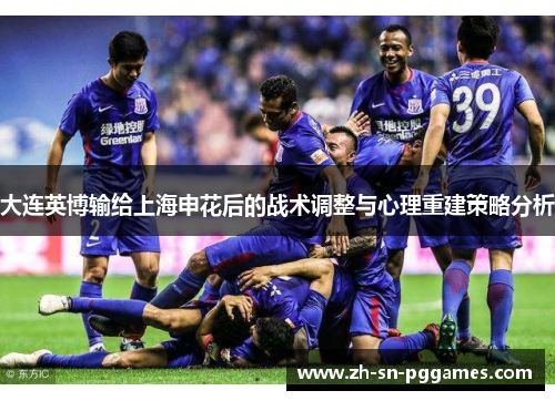 大连英博输给上海申花后的战术调整与心理重建策略分析