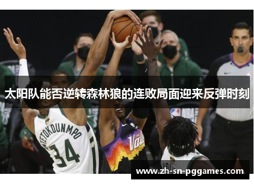 太阳队能否逆转森林狼的连败局面迎来反弹时刻