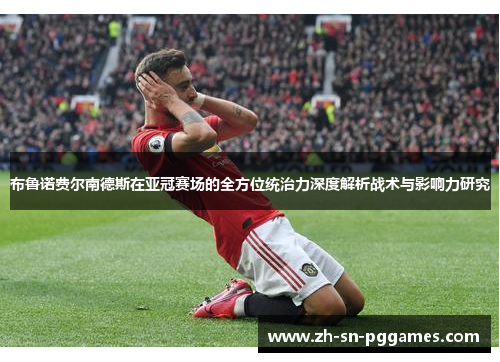 布鲁诺费尔南德斯在亚冠赛场的全方位统治力深度解析战术与影响力研究
