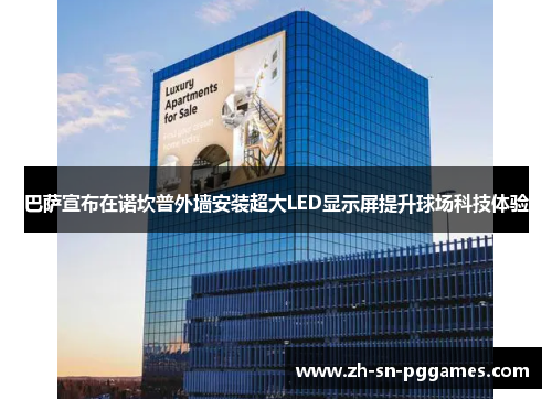 巴萨宣布在诺坎普外墙安装超大LED显示屏提升球场科技体验 巴萨宣布在诺坎普外墙安装超大LED显示屏提升球场科技体验
