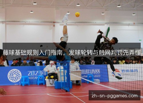 藤球基础规则入门指南，发球轮转与触网判罚先弄懂